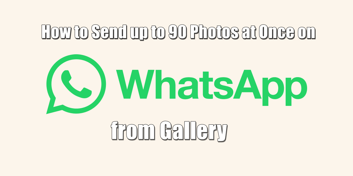 How to Send up to 90 Photos at Once on WhatsApp from Gallery
